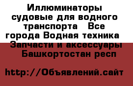 Иллюминаторы судовые для водного транспорта - Все города Водная техника » Запчасти и аксессуары   . Башкортостан респ.